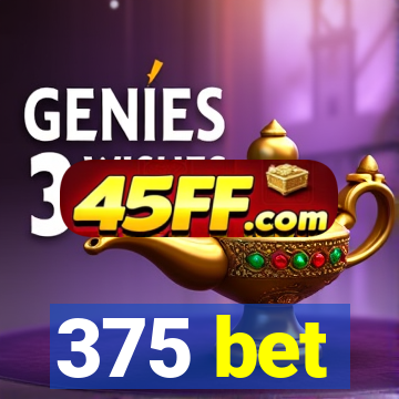 375 bet